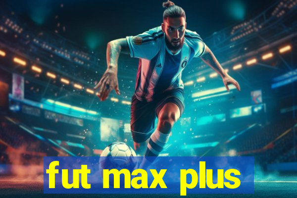 fut max plus